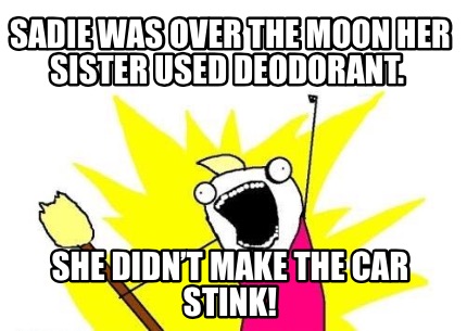 sadie-was-over-the-moon-her-sister-used-deodorant.-she-didnt-make-the-car-stink