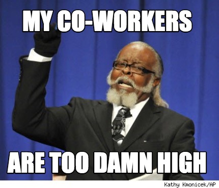 my-co-workers-are-too-damn-high