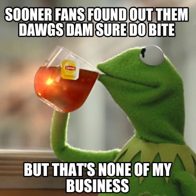 sooner-fans-found-out-them-dawgs-dam-sure-do-bite-but-thats-none-of-my-business