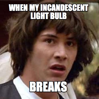 when-my-incandescent-light-bulb-breaks