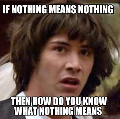 if-nothing-means-nothing-then-how-do-you-know-what-nothing-means5