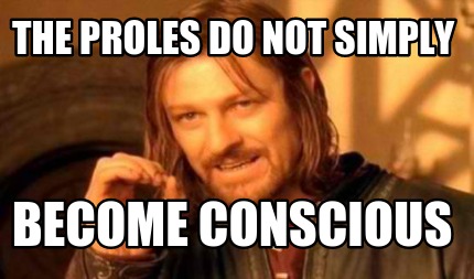 the-proles-do-not-simply-become-conscious