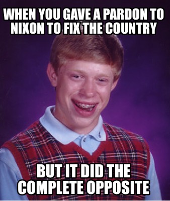 when-you-gave-a-pardon-to-nixon-to-fix-the-country-but-it-did-the-complete-oppos