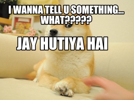 i-wanna-tell-u-something...-what-jay-hutiya-hai
