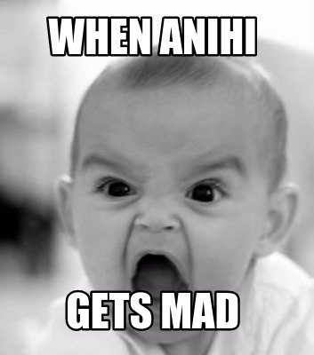 when-anihi-gets-mad