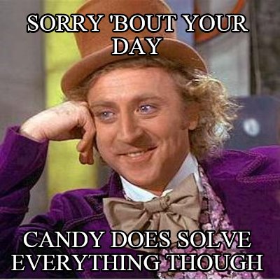 sorry-bout-your-day-candy-does-solve-everything-though