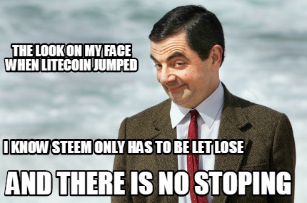 the-look-on-my-face-when-litecoin-jumped-i-know-steem-only-has-to-be-let-lose-an