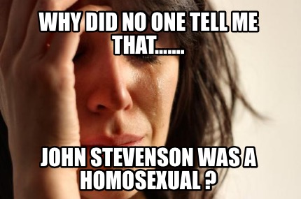 why-did-no-one-tell-me-that.......-john-stevenson-was-a-homosexual-