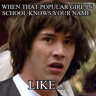 when-that-popular-girl-in-school-knows-your-name-like