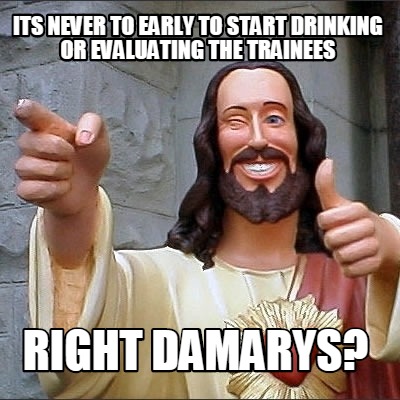 its-never-to-early-to-start-drinking-or-evaluating-the-trainees-right-damarys