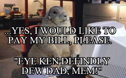 ...yes-i-would-like-to-pay-my-bill-please.-eye-ken-defindly-dew-dad-mem