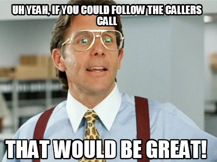 uh-yeah-if-you-could-follow-the-callers-call-that-would-be-great