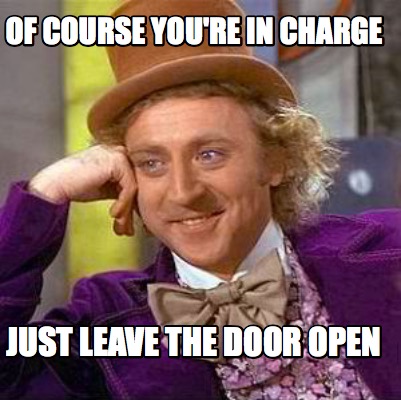 of-course-youre-in-charge-just-leave-the-door-open