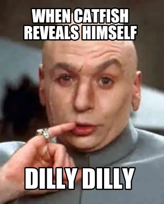 when-catfish-reveals-himself-dilly-dilly