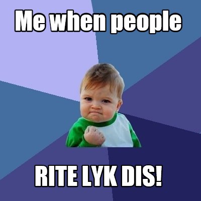 me-when-people-rite-lyk-dis
