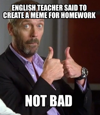 english-teacher-said-to-create-a-meme-for-homework-not-bad
