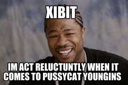 xibit-im-act-reluctuntly-when-it-comes-to-pussycat-youngins