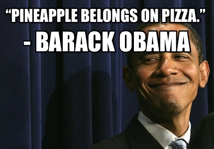 pineapple-belongs-on-pizza.-barack-obama