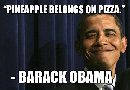 pineapple-belongs-on-pizza.-barack-obama4