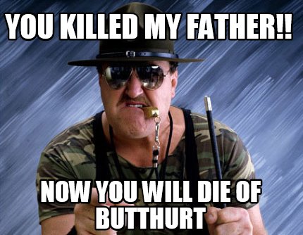 you-killed-my-father-now-you-will-die-of-butthurt