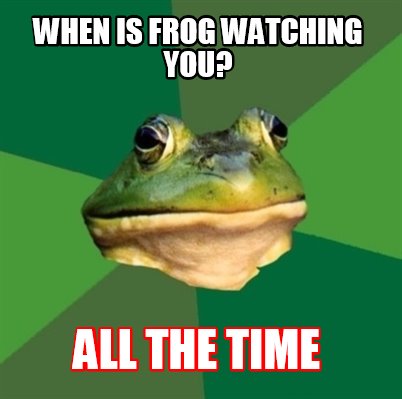 when-is-frog-watching-you-all-the-time