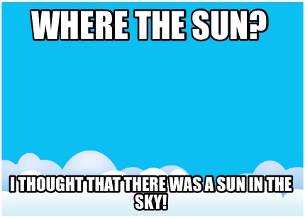 where-the-sun-i-thought-that-there-was-a-sun-in-the-sky