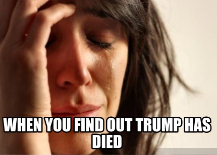 when-you-find-out-trump-has-died