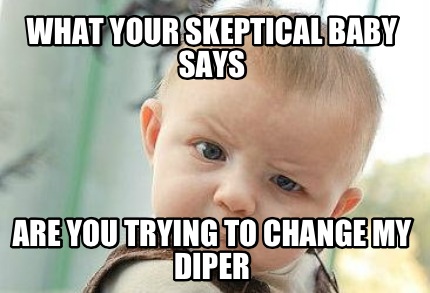 what-your-skeptical-baby-says-are-you-trying-to-change-my-diper