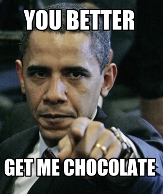 you-better-get-me-chocolate