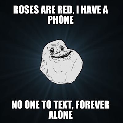 roses-are-red-i-have-a-phone-no-one-to-text-forever-alone5