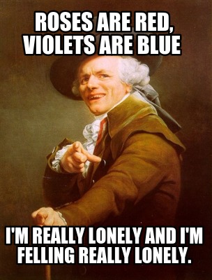 roses-are-red-violets-are-blue-im-really-lonely-and-im-felling-really-lonely