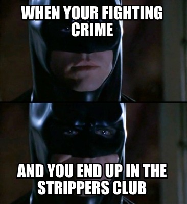 when-your-fighting-crime-and-you-end-up-in-the-strippers-club