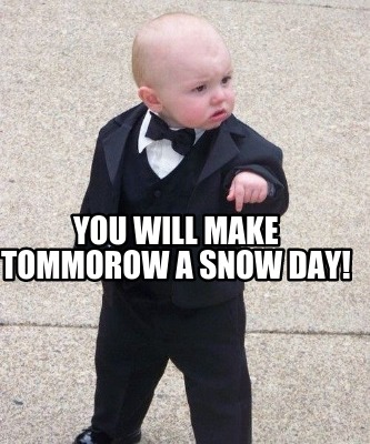 you-will-make-tommorow-a-snow-day