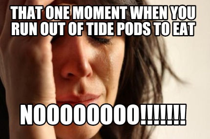 that-one-moment-when-you-run-out-of-tide-pods-to-eat-noooooooo