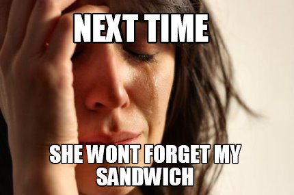 next-time-she-wont-forget-my-sandwich