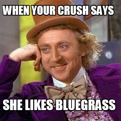 when-your-crush-says-she-likes-bluegrass