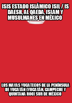 isis-estado-islmico-isil-is-daesh-al-qaeda-islam-y-musulmanes-en-mxico-los-mayas