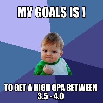my-goals-is-to-get-a-high-gpa-between-3.5-4.0