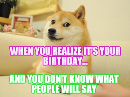 when-you-realize-its-your-birthday...-and-you-dont-know-what-people-will-say7