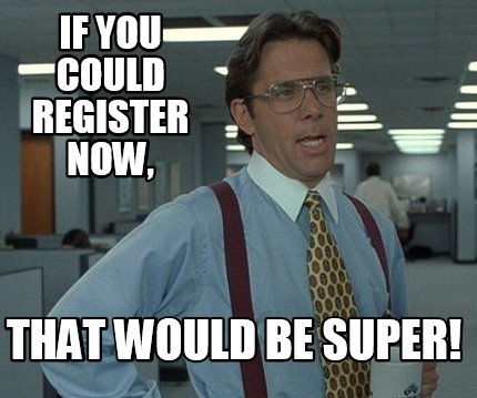 if-you-could-register-now-that-would-be-super