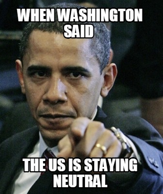 when-washington-said-the-us-is-staying-neutral