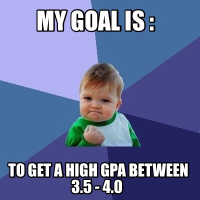 my-goal-is-to-get-a-high-gpa-between-3.5-4.0