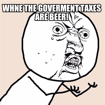 whne-the-goverment-taxes-are-beer
