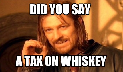did-you-say-a-tax-on-whiskey