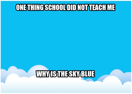 one-thing-school-did-not-teach-me-why-is-the-sky-blue