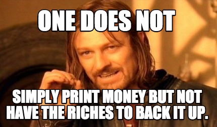 one-does-not-simply-print-money-but-not-have-the-riches-to-back-it-up