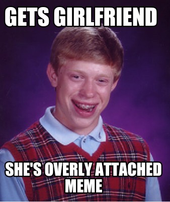 gets-girlfriend-shes-overly-attached-meme