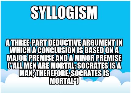 syllogism-a-three-part-deductive-argument-in-which-a-conclusion-is-based-on-a-ma