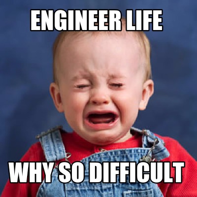 engineer-life-why-so-difficult