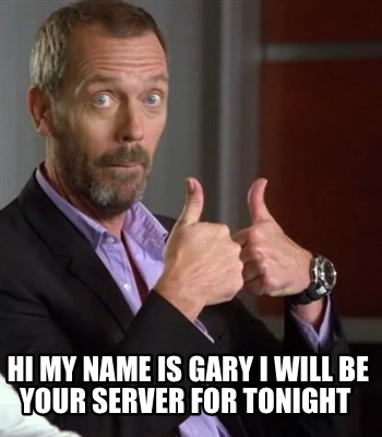 hi-my-name-is-gary-i-will-be-your-server-for-tonight